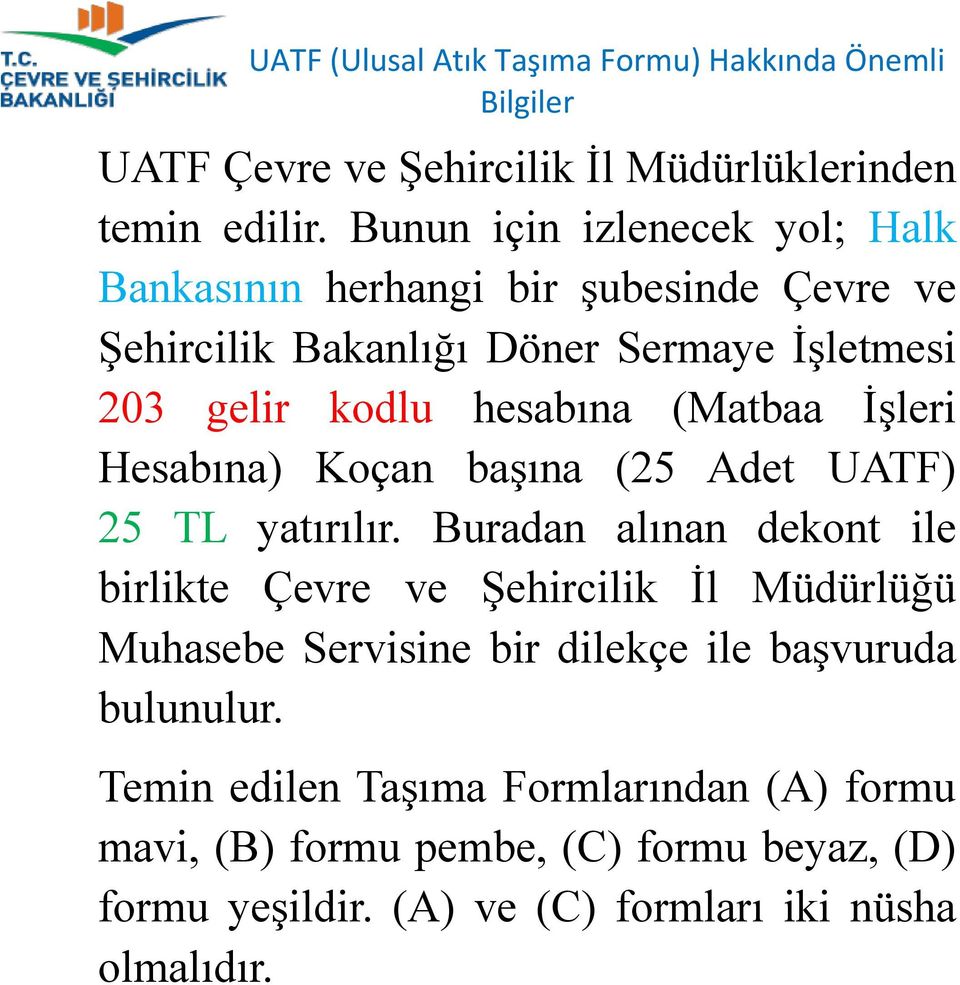 hesabına (Matbaa İşleri Hesabına) Koçan başına (25 Adet UATF) 25 TL yatırılır.