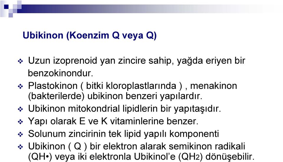 Ubikinon mitokondrial lipidlerin bir yapıtaşıdır. Yapı olarak E ve K vitaminlerine benzer.