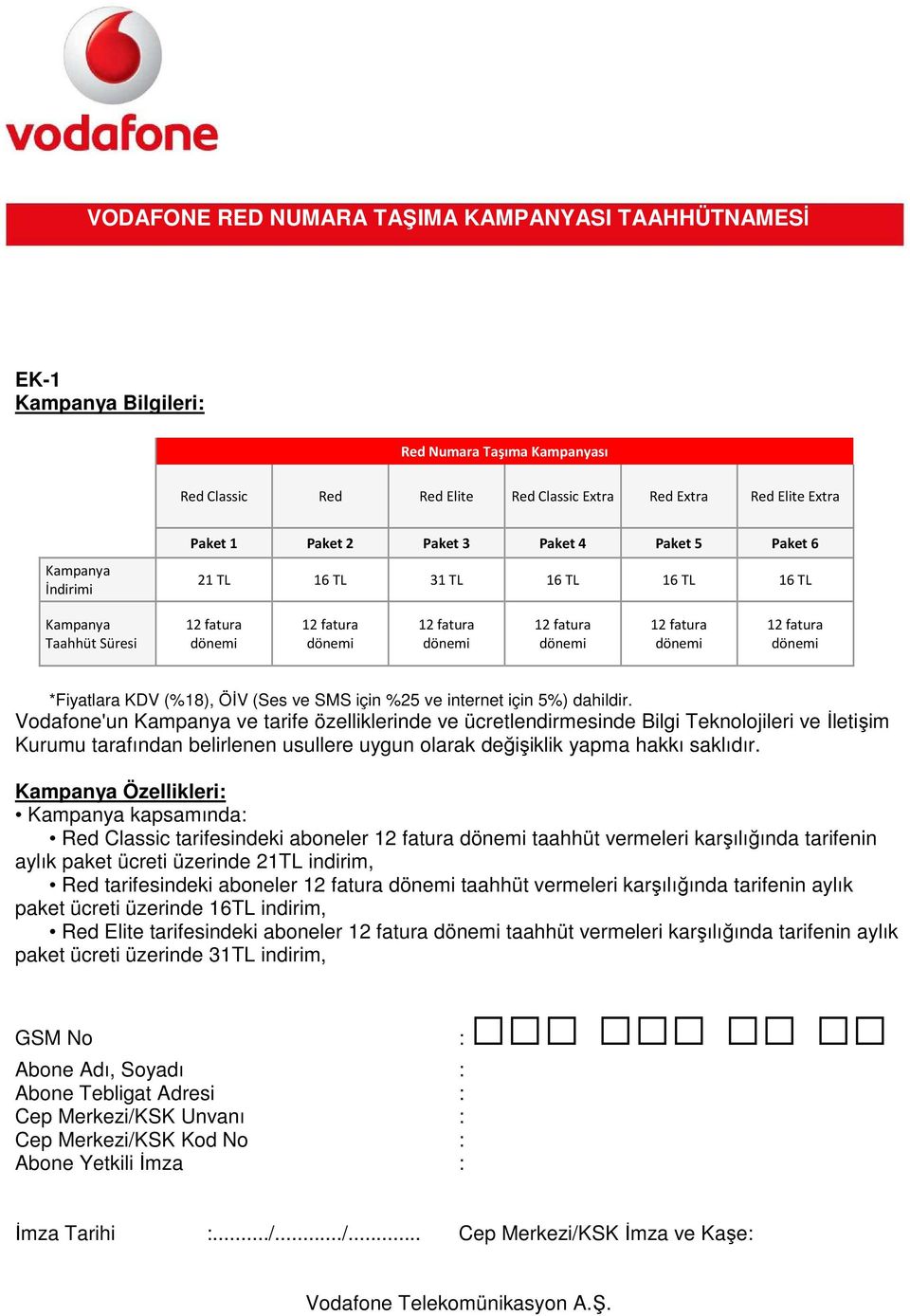 Vodafone'un Kampanya ve tarife özelliklerinde ve ücretlendirmesinde Bilgi Teknolojileri ve İletişim Kurumu tarafından belirlenen usullere uygun olarak değişiklik yapma hakkı saklıdır.