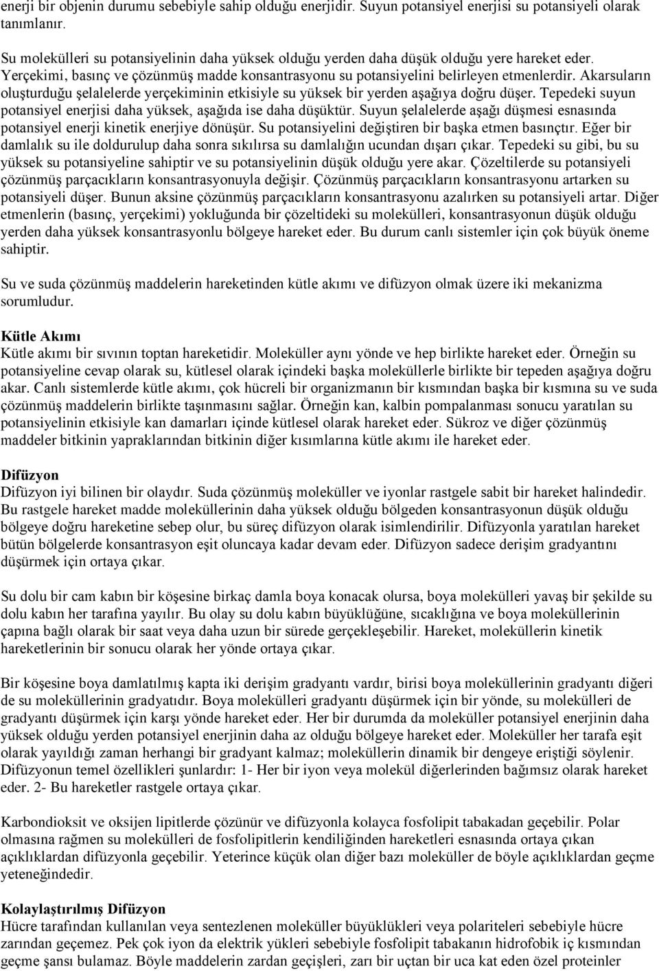 Akarsuların oluşturduğu şelalelerde yerçekiminin etkisiyle su yüksek bir yerden aşağıya doğru düşer. Tepedeki suyun potansiyel enerjisi daha yüksek, aşağıda ise daha düşüktür.