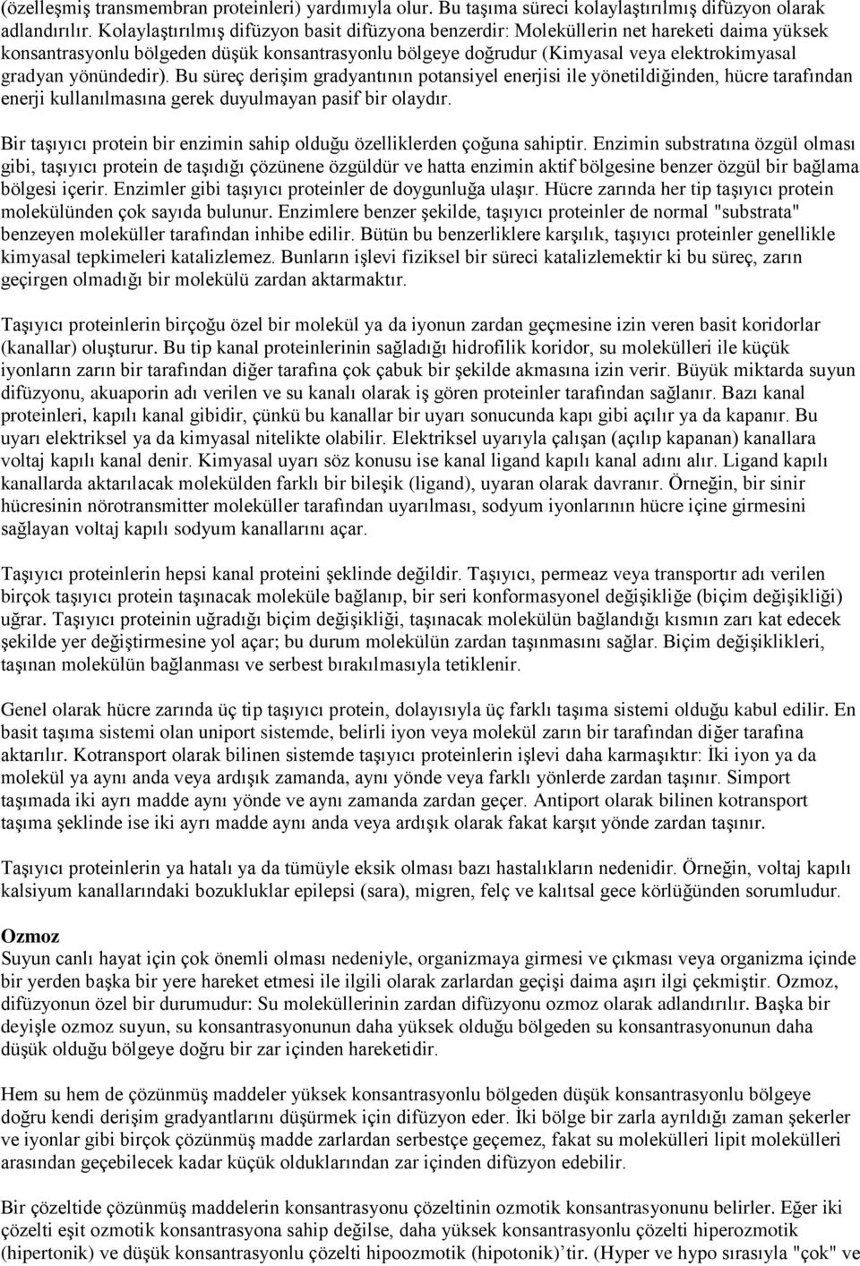 yönündedir). Bu süreç derişim gradyantının potansiyel enerjisi ile yönetildiğinden, hücre tarafından enerji kullanılmasına gerek duyulmayan pasif bir olaydır.