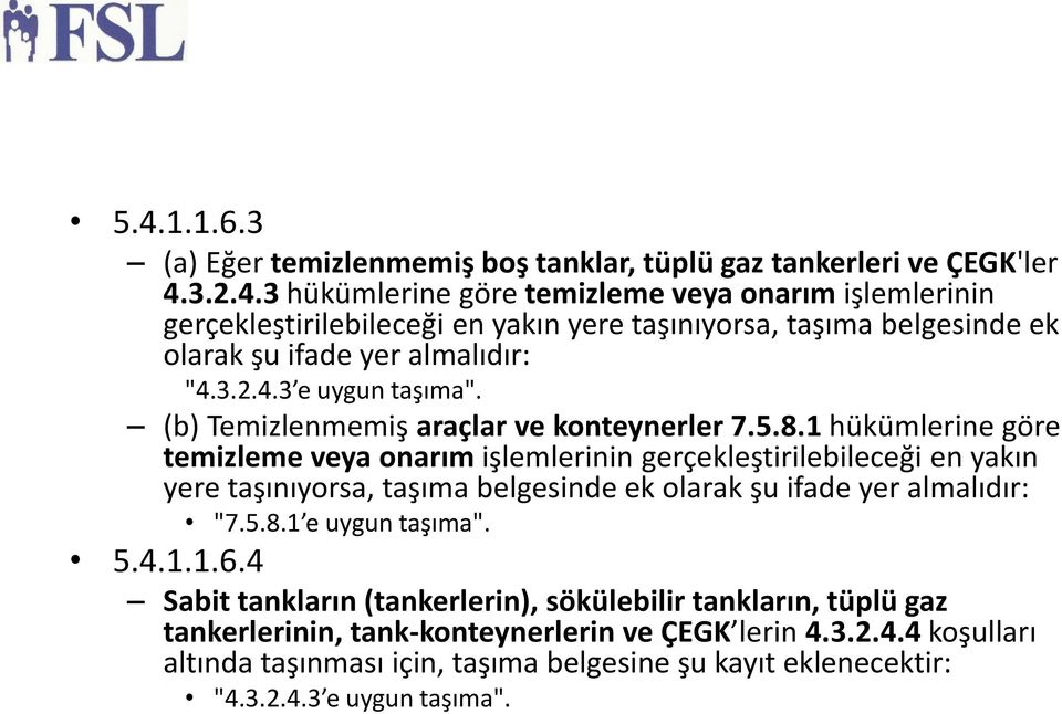 1 hükümlerine göre temizleme veya onarım işlemlerinin gerçekleştirilebileceği en yakın yere taşınıyorsa, taşıma belgesinde ek olarak şu ifade yer almalıdır: "7.5.8.1 e uygun taşıma". 5.