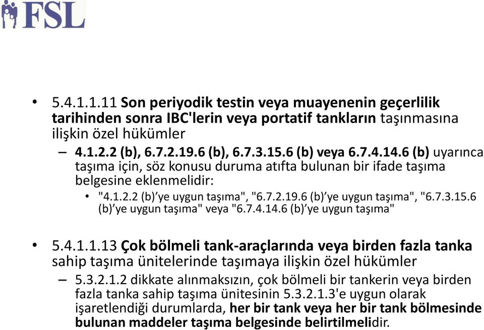 6 (b) ye uygun taşıma" veya "6.7.4.14.6 (b) ye uygun taşıma" 5.4.1.1.13 Çok bölmeli tank-araçlarında veya birden fazla tanka sahip taşıma ünitelerinde taşımaya ilişkin özel hükümler 5.3.2.1.2 dikkate alınmaksızın, çok bölmeli bir tankerin veya birden fazla tanka sahip taşıma ünitesinin 5.