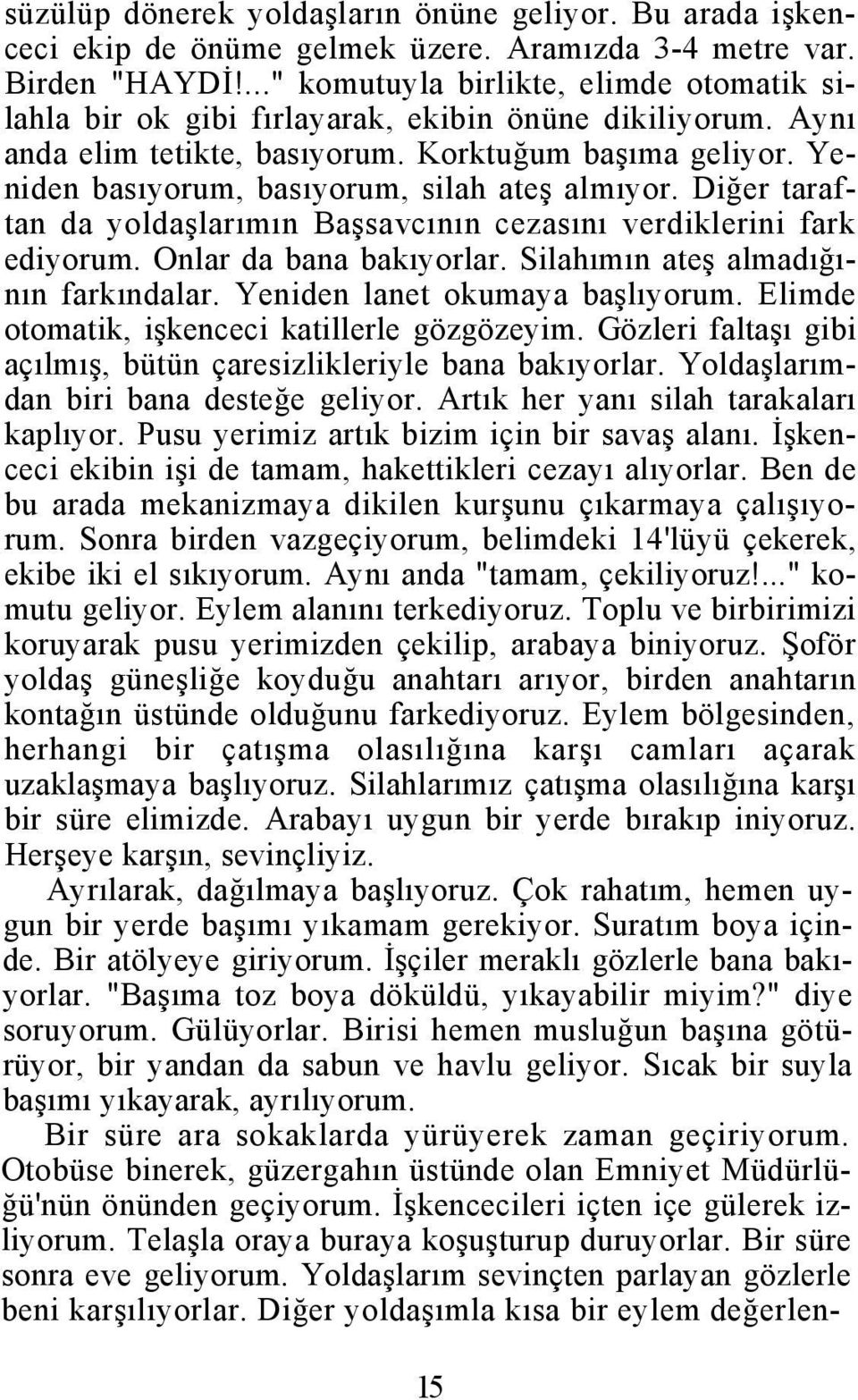 Yeniden basıyorum, basıyorum, silah ateş almıyor. Diğer taraftan da yoldaşlarımın Başsavcının cezasını verdiklerini fark ediyorum. Onlar da bana bakıyorlar. Silahımın ateş almadığının farkındalar.