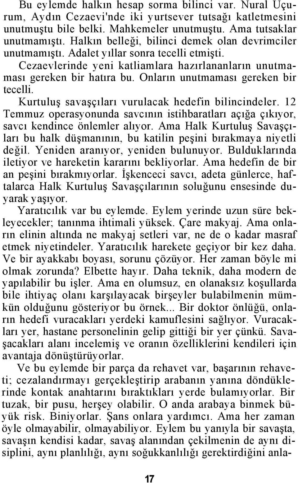 Onların unutmaması gereken bir tecelli. Kurtuluş savaşçıları vurulacak hedefin bilincindeler. 12 Temmuz operasyonunda savcının istihbaratları açığa çıkıyor, savcı kendince önlemler alıyor.