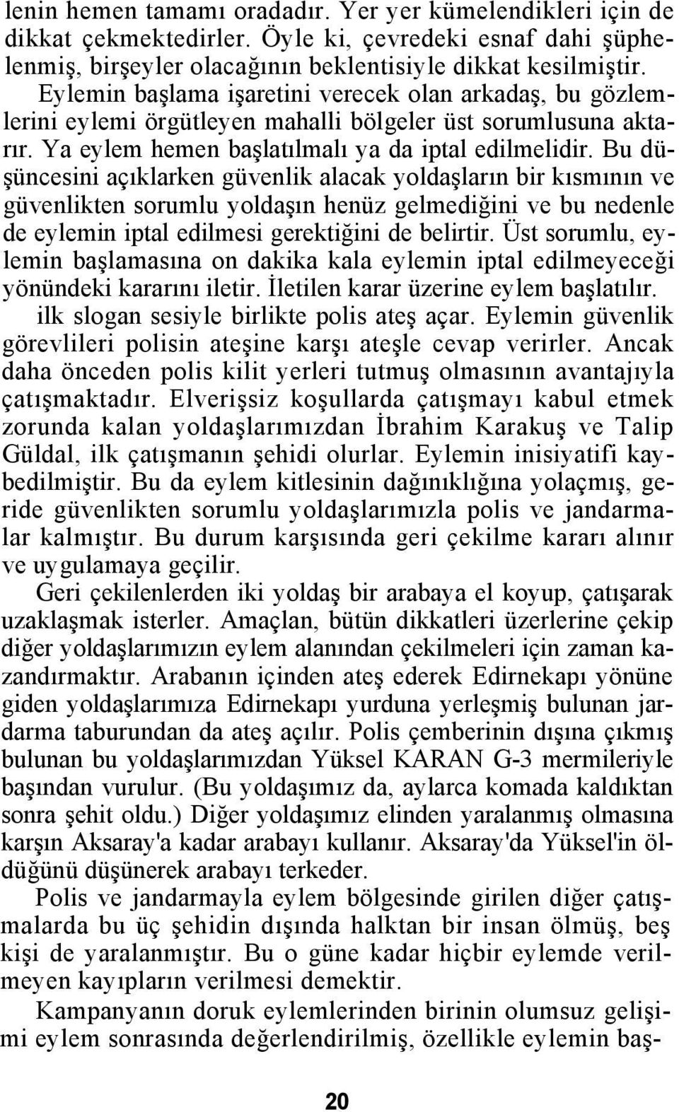 Bu düşüncesini açıklarken güvenlik alacak yoldaşların bir kısmının ve güvenlikten sorumlu yoldaşın henüz gelmediğini ve bu nedenle de eylemin iptal edilmesi gerektiğini de belirtir.