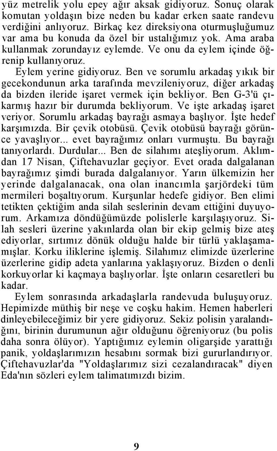 Ben ve sorumlu arkadaş yıkık bir gecekondunun arka tarafında mevzileniyoruz, diğer arkadaş da bizden ileride işaret vermek için bekliyor. Ben G-3'ü çıkarmış hazır bir durumda bekliyorum.