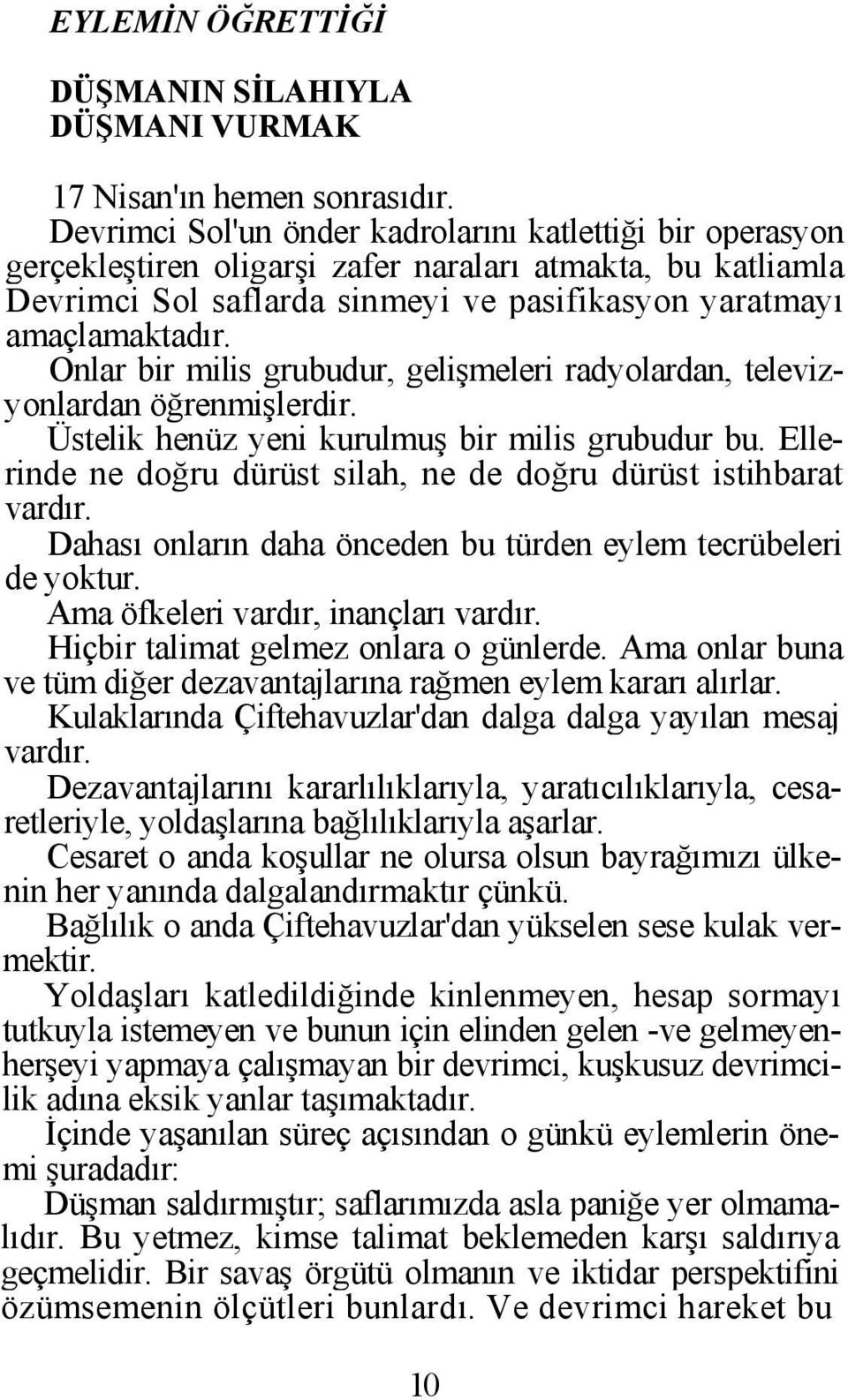 Onlar bir milis grubudur, gelişmeleri radyolardan, televizyonlardan öğrenmişlerdir. Üstelik henüz yeni kurulmuş bir milis grubudur bu.