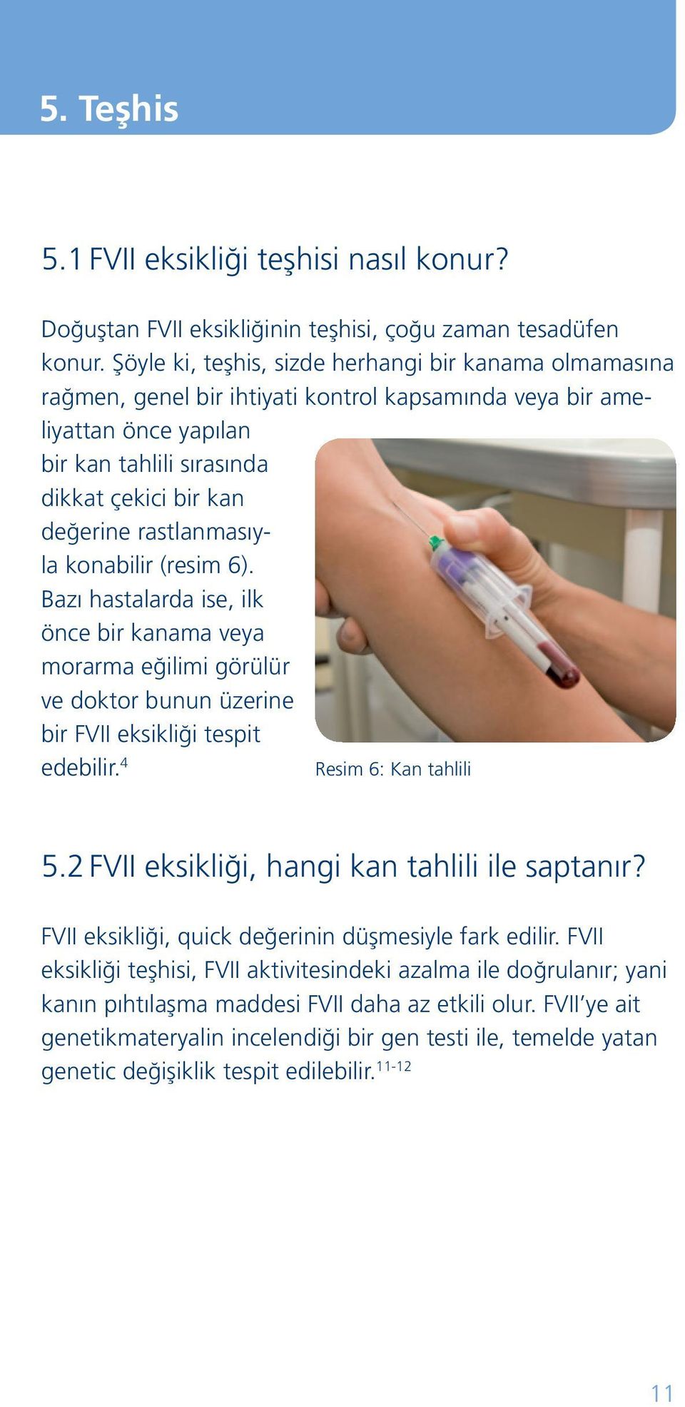 rastlanmasıyla konabilir (resim 6). Bazı hastalarda ise, ilk önce bir kanama veya morarma eğilimi görülür ve doktor bunun üzerine bir FVII eksikliği tespit edebilir. 4 Resim 6: Kan tahlili 5.