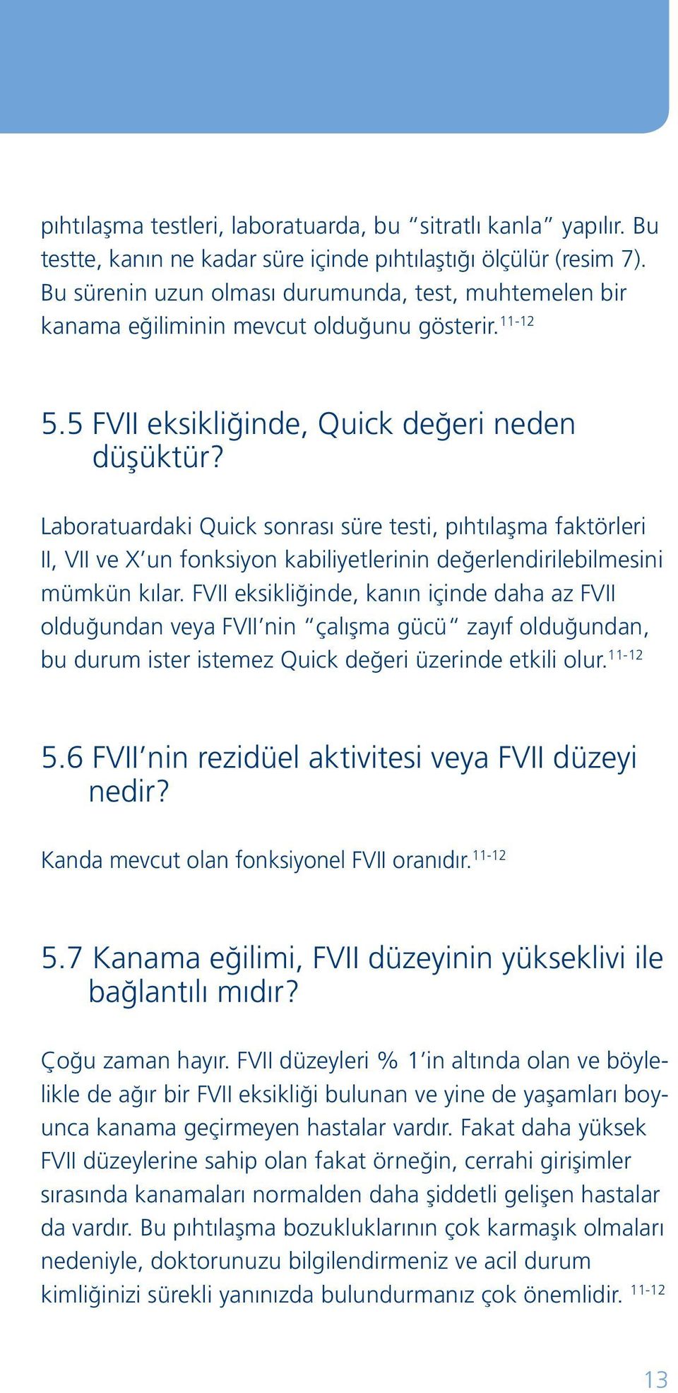 Laboratuardaki Quick sonrası süre testi, pıhtılaşma faktörleri II, VII ve X un fonksiyon kabiliyetlerinin değerlendirilebilmesini mümkün kılar.