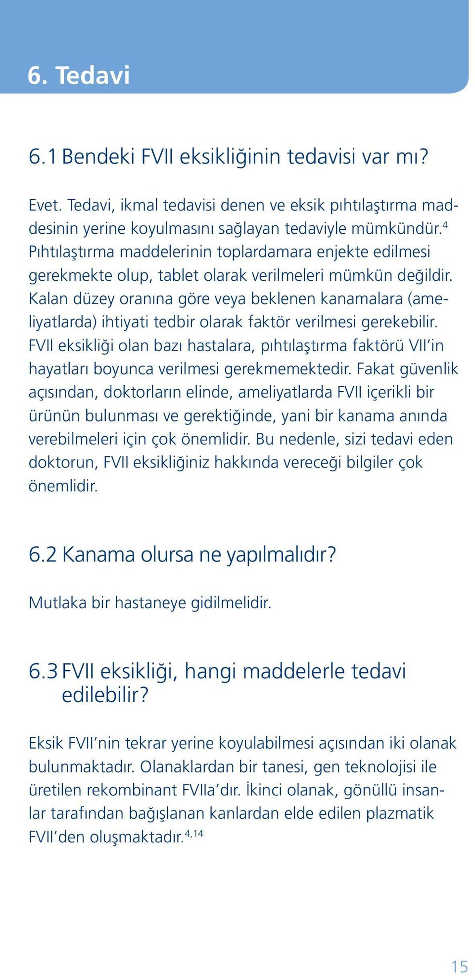 Kalan düzey oranına göre veya beklenen kanamalara (ameliyatlarda) ihtiyati tedbir olarak faktör verilmesi gerekebilir.