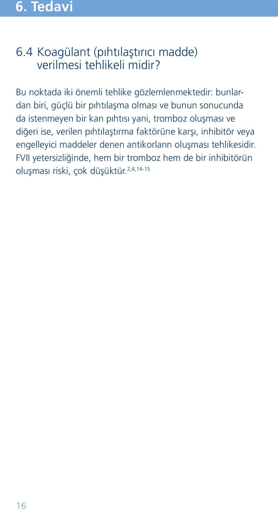 istenmeyen bir kan pıhtısı yani, tromboz oluşması ve diğeri ise, verilen pıhtılaştırma faktörüne karşı, inhibitör veya