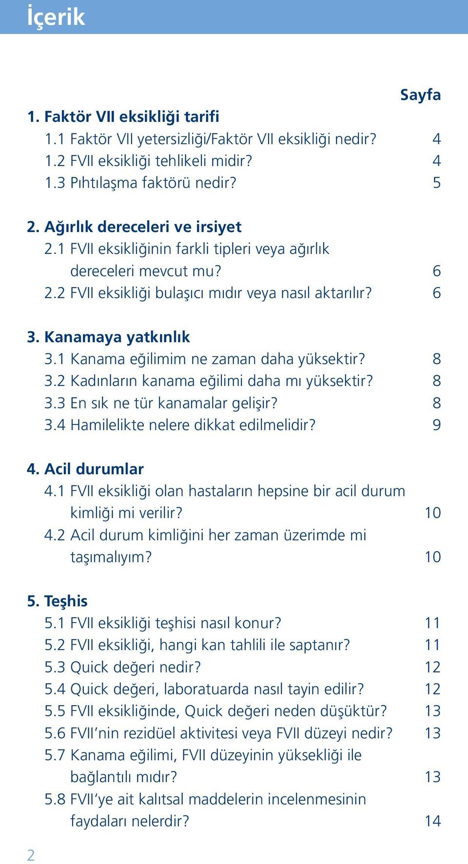 1 Kanama eğilimim ne zaman daha yüksektir? 8 3.2 Kadınların kanama eğilimi daha mı yüksektir? 8 3.3 En sık ne tür kanamalar gelişir? 8 3.4 Hamilelikte nelere dikkat edilmelidir? 9 4. Acil durumlar 4.