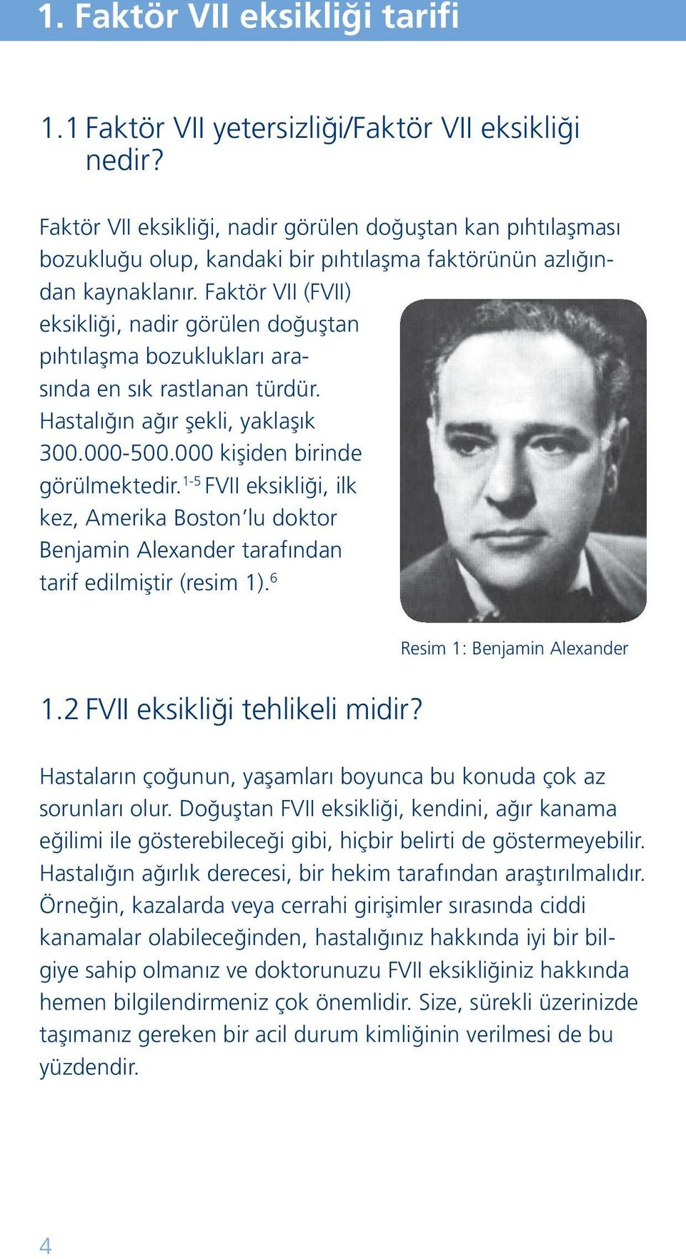 Faktör VII (FVII) eksikliği, nadir görülen doğuştan pıhtılaşma bozuklukları arasında en sık rastlanan türdür. Hastalığın ağır şekli, yaklaşık 300.000-500.000 kişiden birinde görülmektedir.