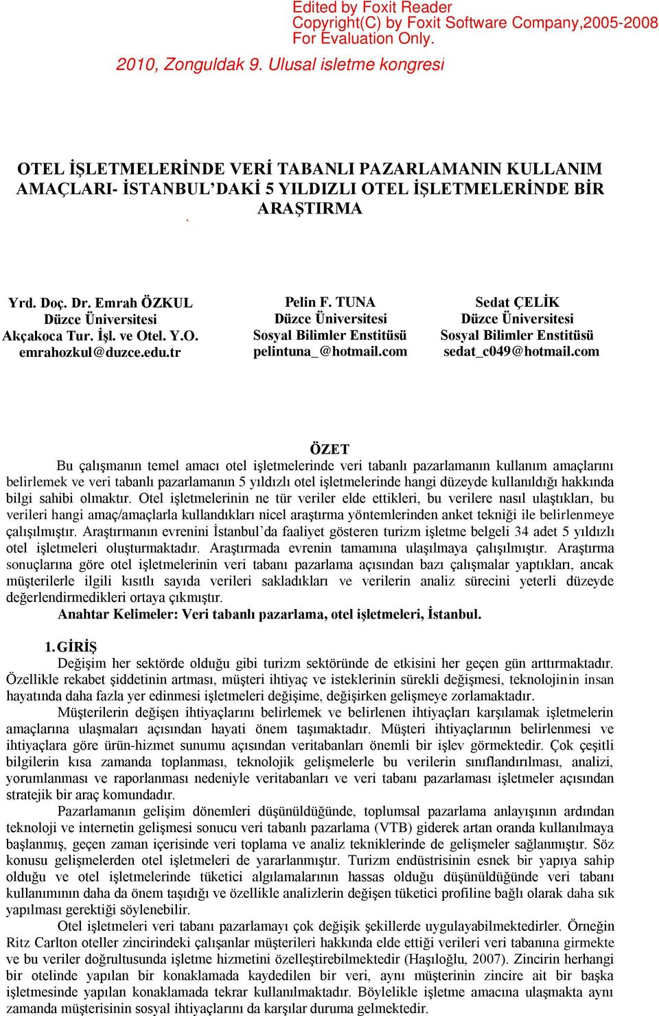 com ÖZET Bu çalışmanın temel amacı otel işletmelerinde veri tabanlı pazarlamanın kullanım amaçlarını belirlemek ve veri tabanlı pazarlamanın 5 yıldızlı otel işletmelerinde hangi düzeyde kullanıldığı