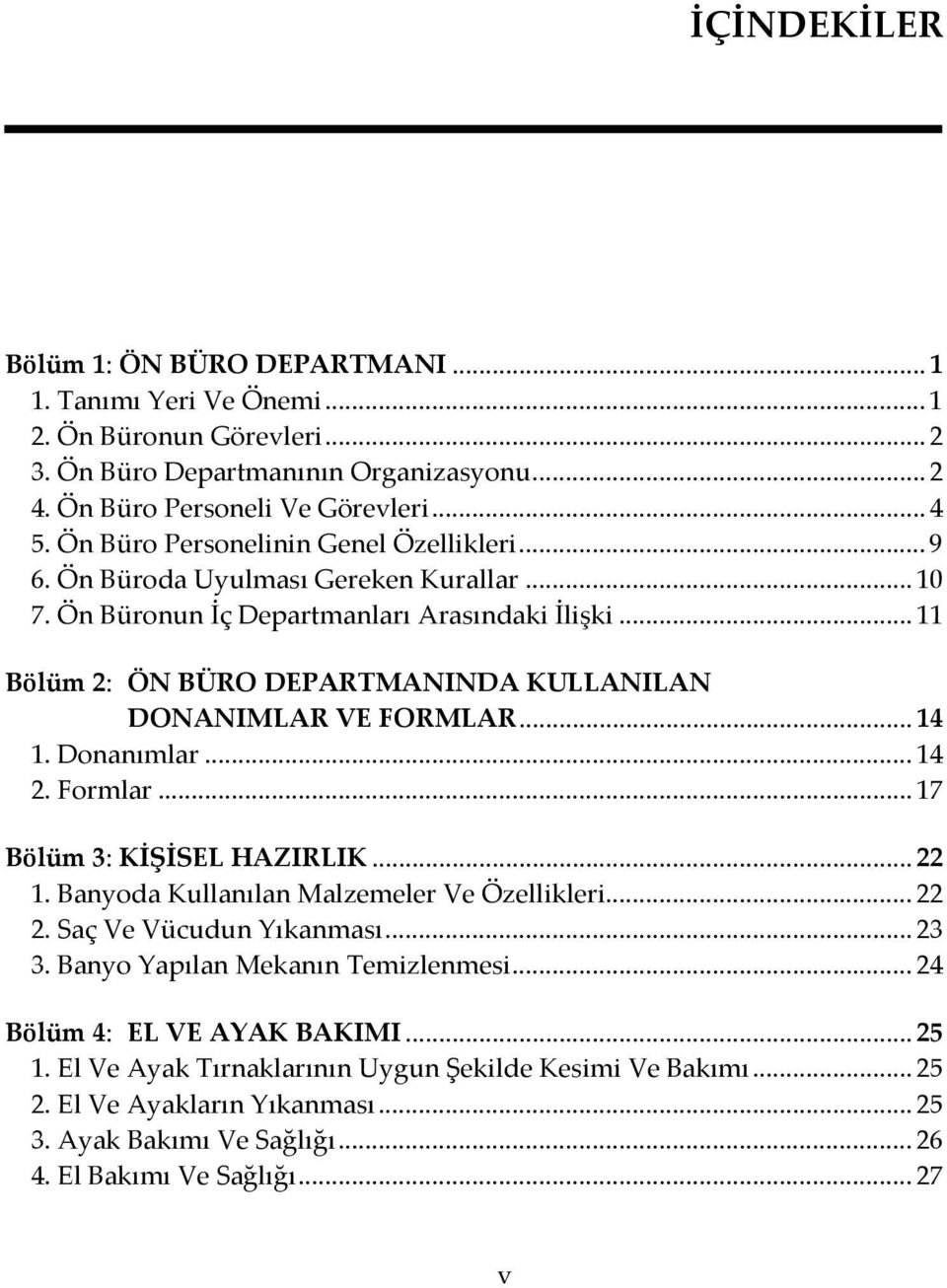 .. 11 Bölüm 2: ÖN BÜRO DEPARTMANINDA KULLANILAN DONANIMLAR VE FORMLAR... 14 1. Donanımlar... 14 2. Formlar... 17 Bölüm 3: KİŞİSEL HAZIRLIK... 22 1. Banyoda Kullanılan Malzemeler Ve Özellikleri... 22 2.