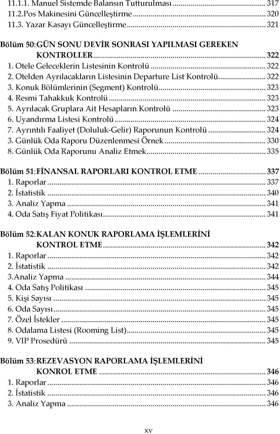 .. 323 5. Ayrılacak Gruplara Ait Hesapların Kontrolü... 323 6. Uyandırma Listesi Kontrolü... 324 7. Ayrıntılı Faaliyet (Doluluk-Gelir) Raporunun Kontrolü... 324 3.