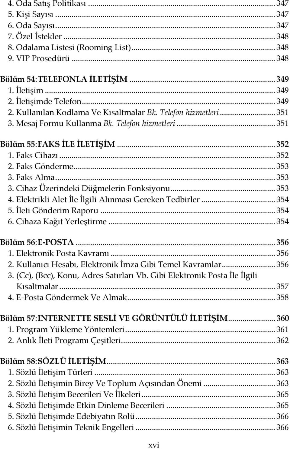 .. 352 1. Faks Cihazı... 352 2. Faks Gönderme... 353 3. Faks Alma... 353 3. Cihaz Üzerindeki Düğmelerin Fonksiyonu... 353 4. Elektrikli Alet İle İlgili Alınması Gereken Tedbirler... 354 5.