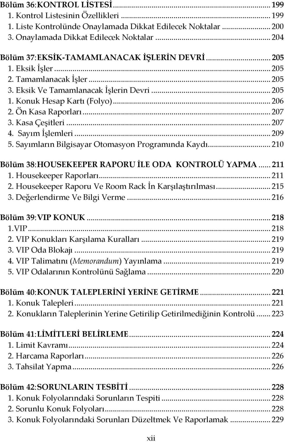 Sayım İşlemleri... 209 5. Sayımların Bilgisayar Otomasyon Programında Kaydı... 210 Bölüm 38: HOUSEKEEPER RAPORU İLE ODA KONTROLÜ YAPMA... 211 1. Housekeeper Raporları... 211 2.