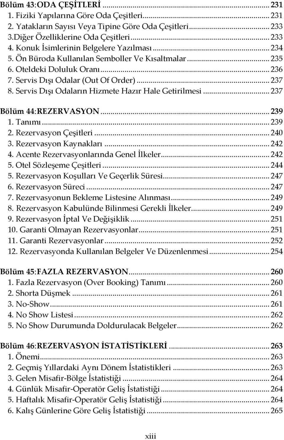 Servis Dışı Odaların Hizmete Hazır Hale Getirilmesi... 237 Bölüm 44: REZERVASYON... 239 1. Tanımı... 239 2. Rezervasyon Çeşitleri... 240 3. Rezervasyon Kaynakları... 242 4.