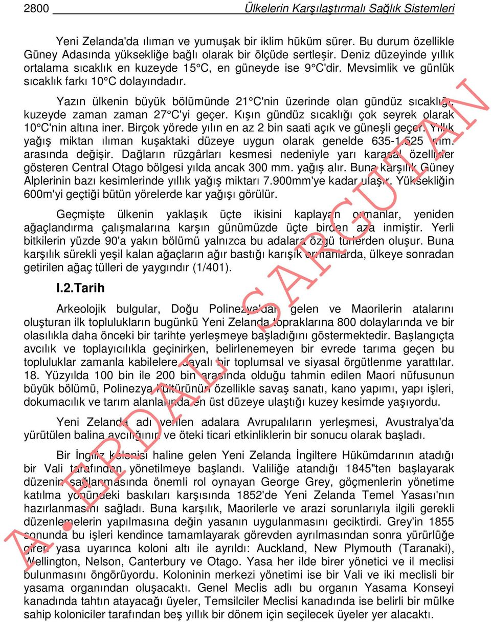 Yazın ülkenin büyük bölümünde 21 C'nin üzerinde olan gündüz sıcaklığı, kuzeyde zaman zaman 27 C'yi geçer. Kışın gündüz sıcaklığı çok seyrek olarak 10 C'nin altına iner.