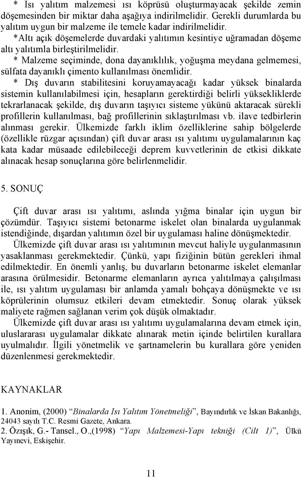 * Malzeme seçiminde, dona dayanıklılık, yoğuşma meydana gelmemesi, sülfata dayanıklı çimento kullanılması önemlidir.