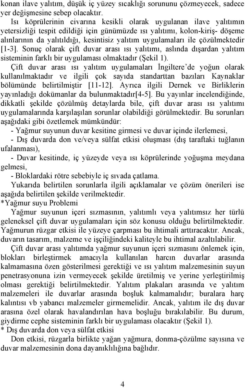 uygulamaları ile çözülmektedir [1-3]. Sonuç olarak çift duvar arası ısı yalıtımı, aslında dışardan yalıtım sisteminin farklı bir uygulaması olmaktadır (Şekil 1).