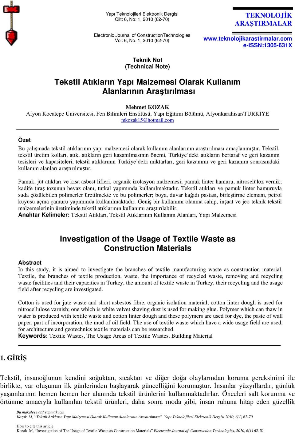 Eğitimi Bölümü, Afyonkarahisar/TÜRKİYE mkozak15@hotmail.com Özet Bu çalışmada tekstil atıklarının yapı malzemesi olarak kullanım alanlarının araştırılması amaçlanmıştır.