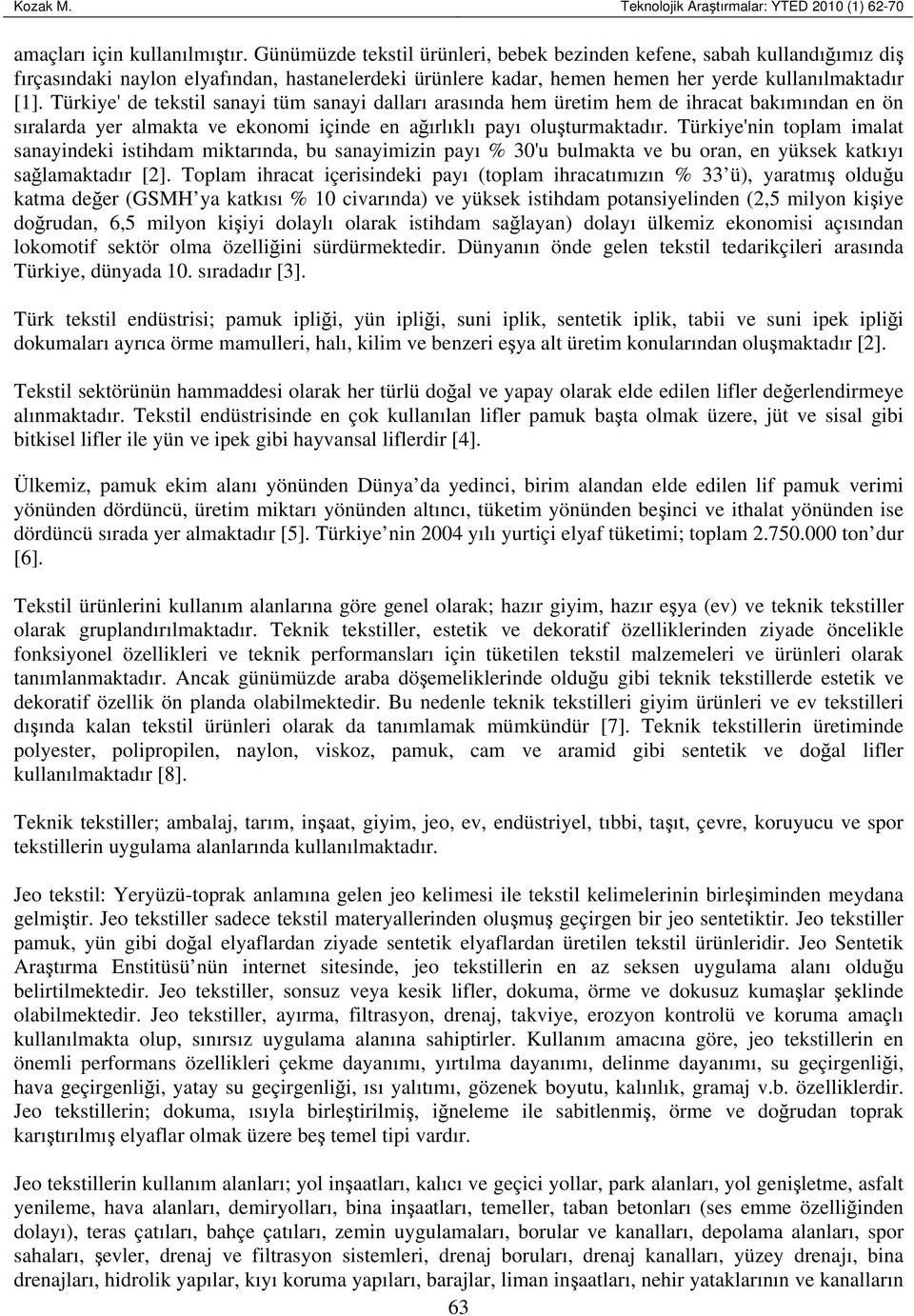 Türkiye' de tekstil sanayi tüm sanayi dalları arasında hem üretim hem de ihracat bakımından en ön sıralarda yer almakta ve ekonomi içinde en ağırlıklı payı oluşturmaktadır.