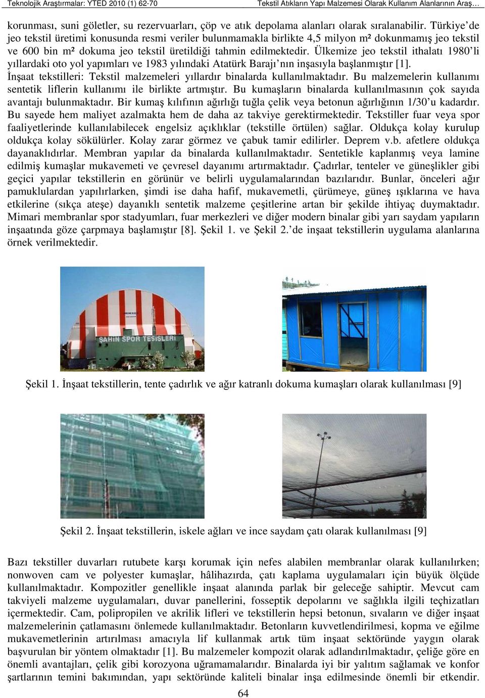 Ülkemize jeo tekstil ithalatı 1980 li yıllardaki oto yol yapımları ve 1983 yılındaki Atatürk Barajı nın inşasıyla başlanmıştır [1].