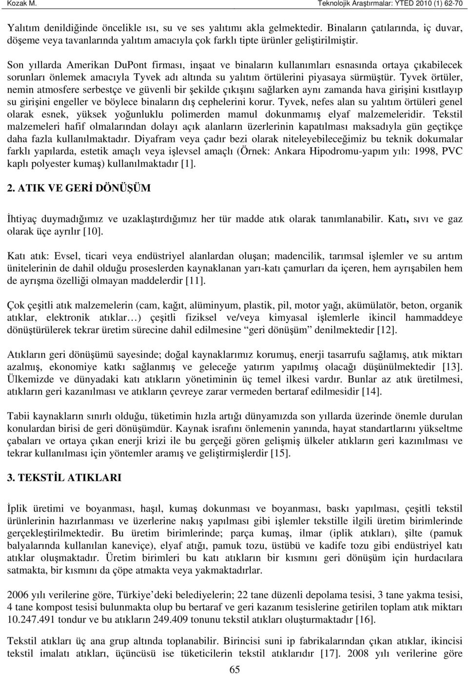 Son yıllarda Amerikan DuPont firması, inşaat ve binaların kullanımları esnasında ortaya çıkabilecek sorunları önlemek amacıyla Tyvek adı altında su yalıtım örtülerini piyasaya sürmüştür.