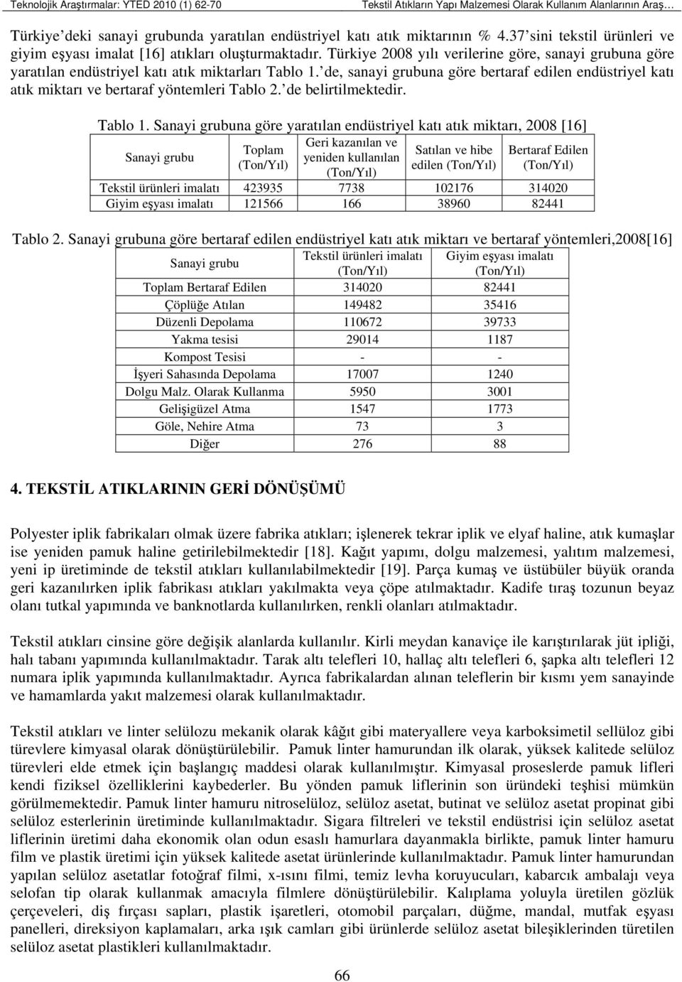 de, sanayi grubuna göre bertaraf edilen endüstriyel katı atık miktarı ve bertaraf yöntemleri Tablo 2. de belirtilmektedir. Tablo 1.