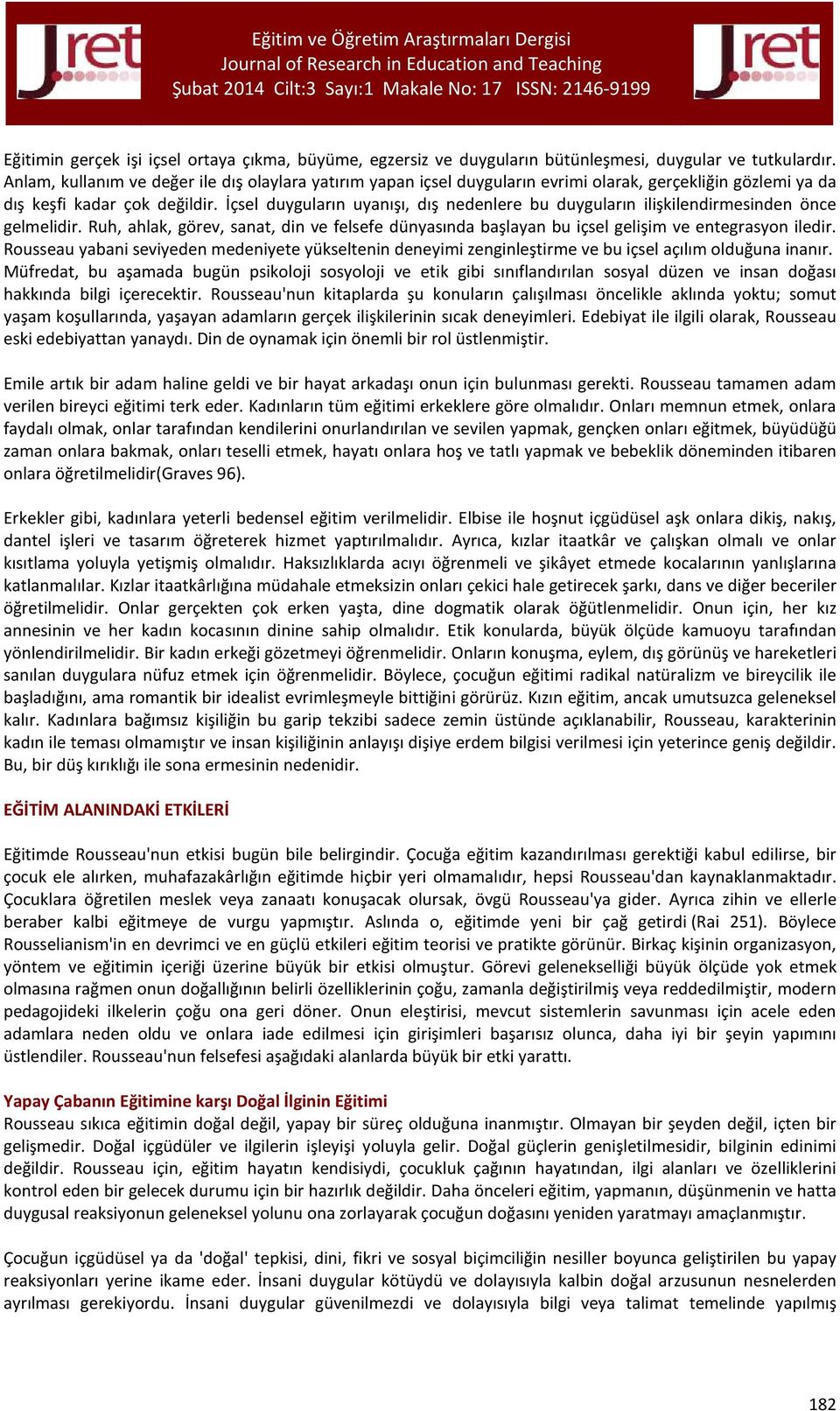 İçsel duyguların uyanışı, dış nedenlere bu duyguların ilişkilendirmesinden önce gelmelidir. Ruh, ahlak, görev, sanat, din ve felsefe dünyasında başlayan bu içsel gelişim ve entegrasyon iledir.