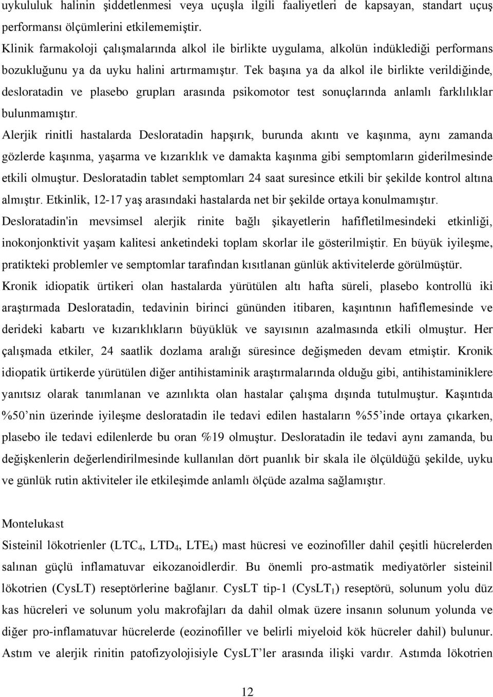 Tek başına ya da alkol ile birlikte verildiğinde, desloratadin ve plasebo grupları arasında psikomotor test sonuçlarında anlamlı farklılıklar bulunmamıştır.