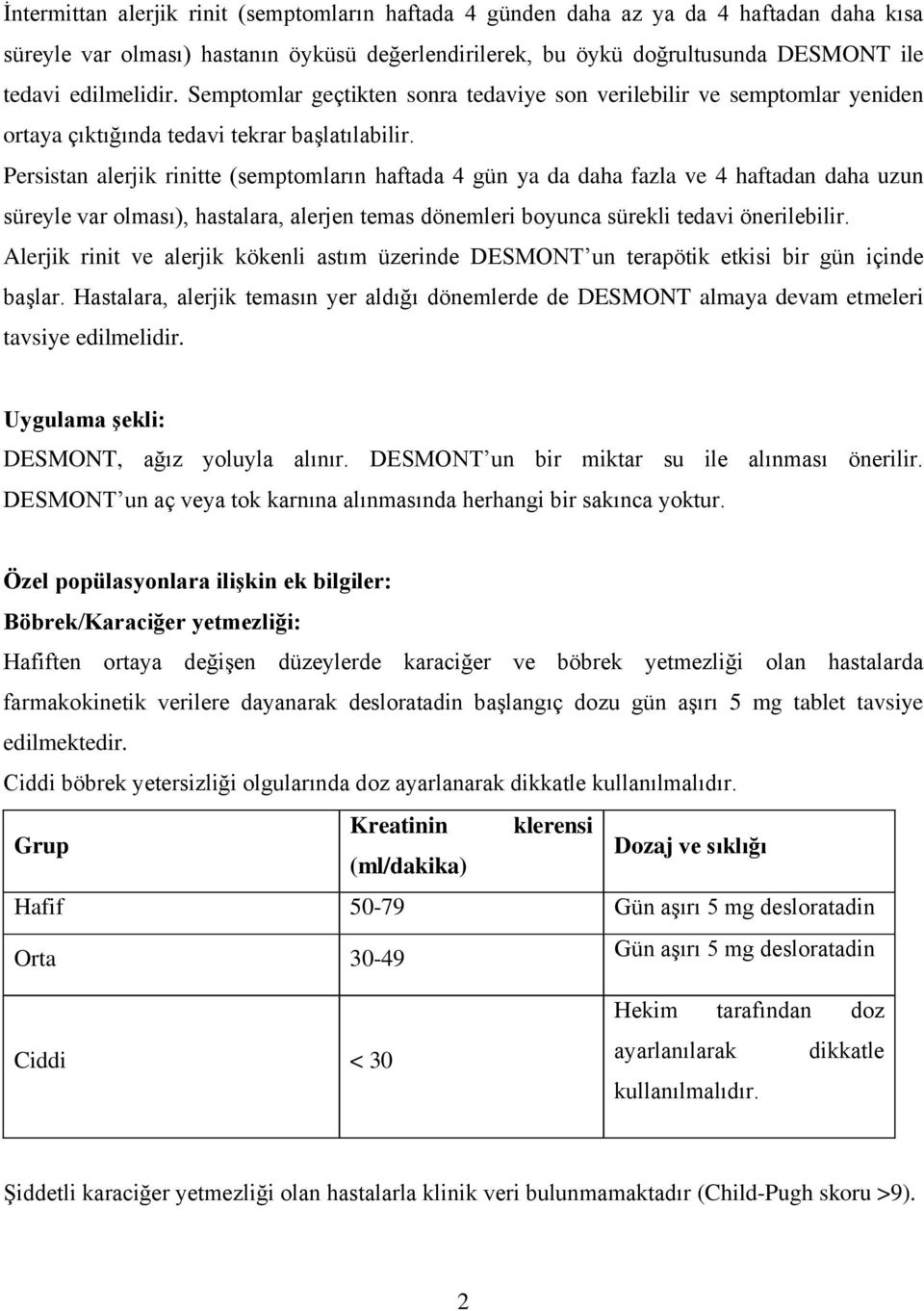 Persistan alerjik rinitte (semptomların haftada 4 gün ya da daha fazla ve 4 haftadan daha uzun süreyle var olması), hastalara, alerjen temas dönemleri boyunca sürekli tedavi önerilebilir.