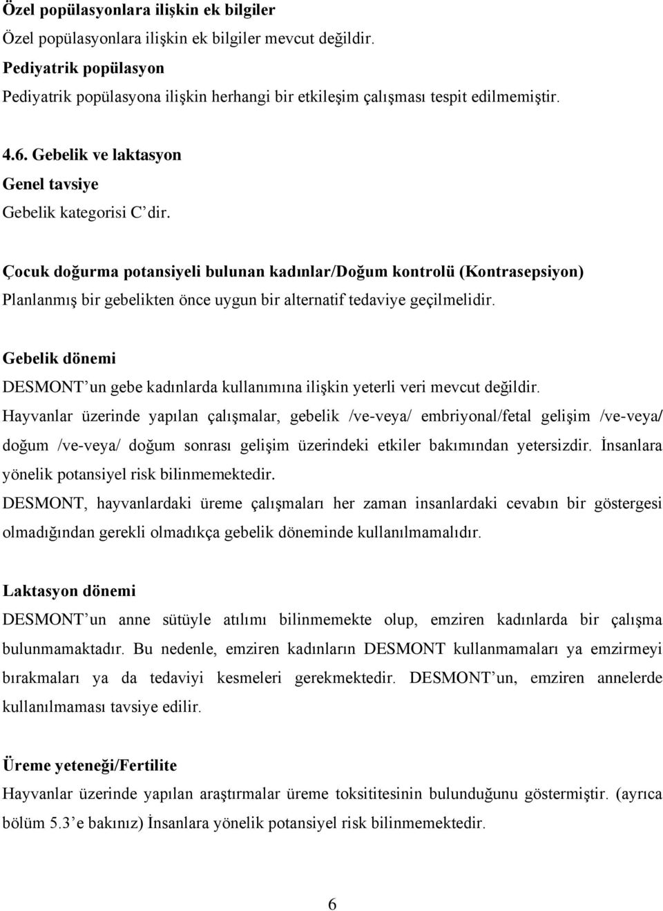 Çocuk doğurma potansiyeli bulunan kadınlar/doğum kontrolü (Kontrasepsiyon) Planlanmış bir gebelikten önce uygun bir alternatif tedaviye geçilmelidir.