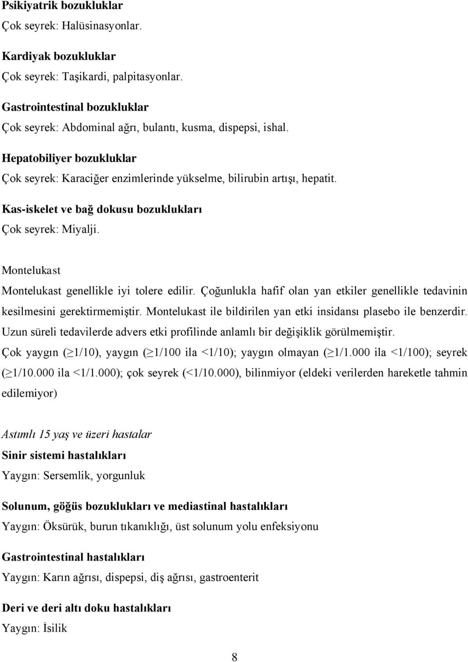 Kas-iskelet ve bağ dokusu bozuklukları Çok seyrek: Miyalji. Montelukast Montelukast genellikle iyi tolere edilir. Çoğunlukla hafif olan yan etkiler genellikle tedavinin kesilmesini gerektirmemiştir.