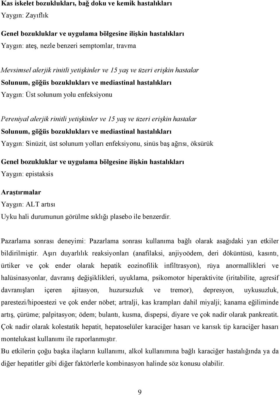 üzeri erişkin hastalar Solunum, göğüs bozuklukları ve mediastinal hastalıkları Yaygın: Sinüzit, üst solunum yolları enfeksiyonu, sinüs baş ağrısı, öksürük Genel bozukluklar ve uygulama bölgesine