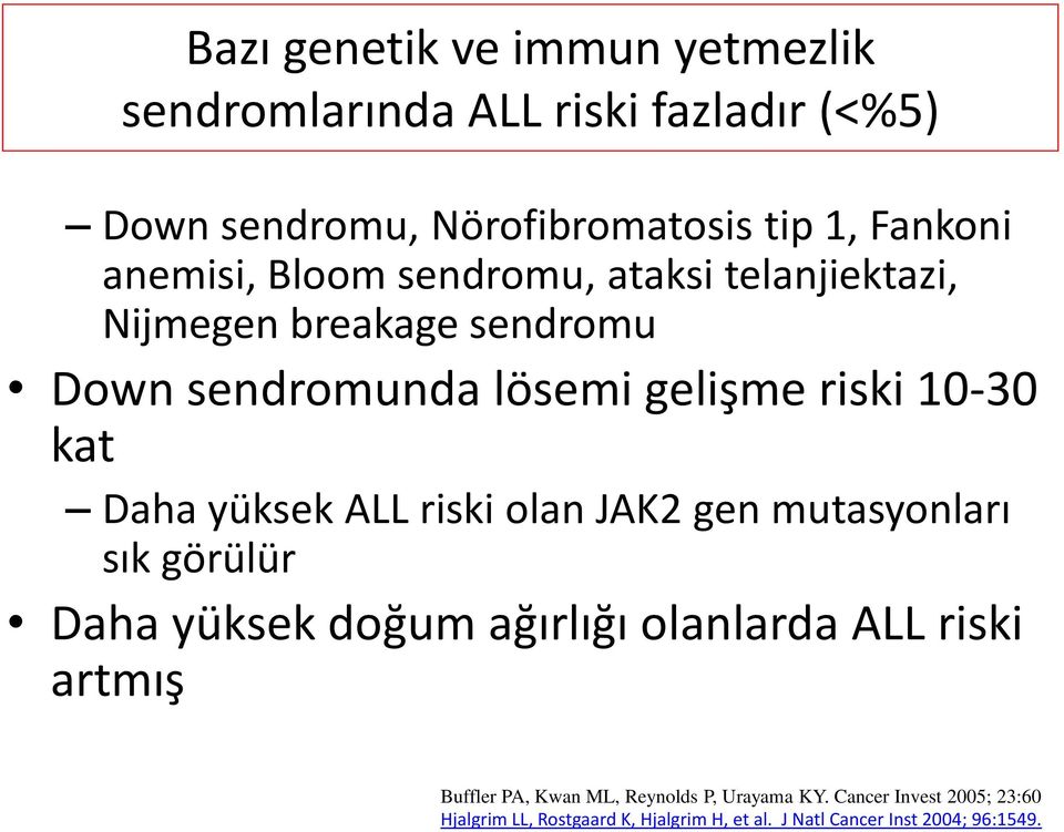 yüksek ALL riski olan JAK2 gen mutasyonları sık görülür Daha yüksek doğum ağırlığı olanlarda ALL riski artmış Buffler PA, Kwan