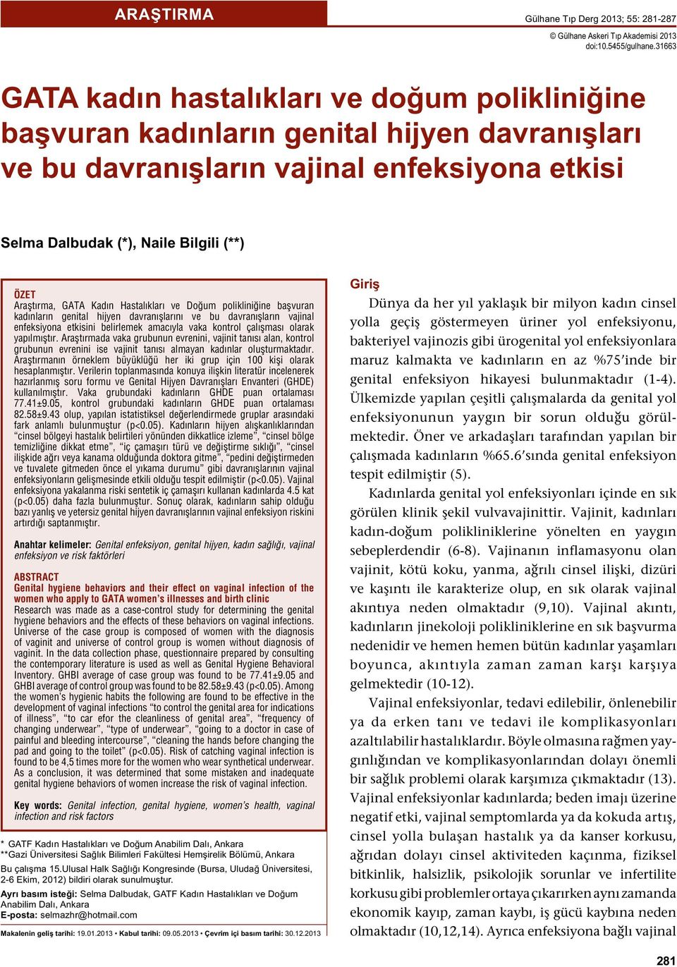 Araştırma, GATA Kadın Hastalıkları ve Doğum polikliniğine başvuran kadınların genital hijyen davranışlarını ve bu davranışların vajinal enfeksiyona etkisini belirlemek amacıyla vaka kontrol çalışması