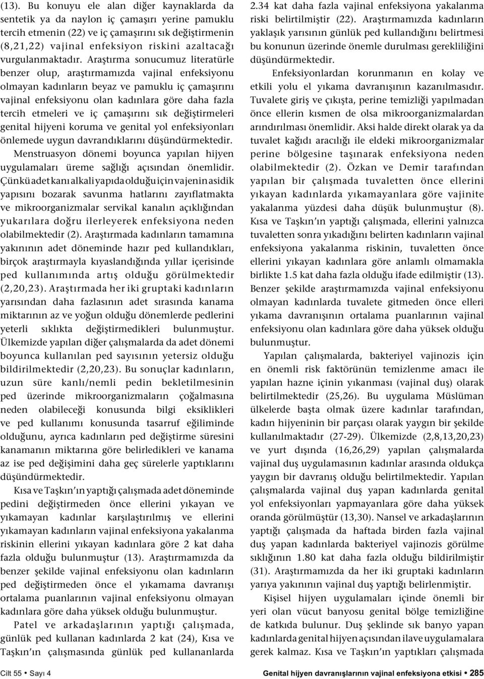 Araştırma sonucumuz literatürle benzer olup, araştırmamızda vajinal enfeksiyonu olmayan kadınların beyaz ve pamuklu iç çamaşırını vajinal enfeksiyonu olan kadınlara göre daha fazla tercih etmeleri ve