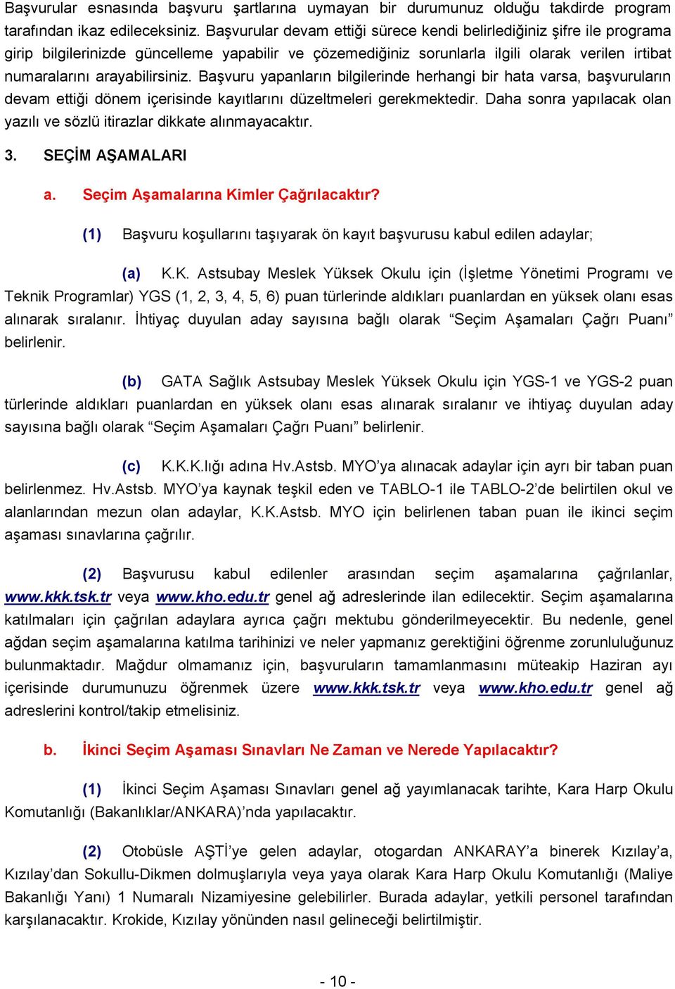 Başvuru yapanların bilgilerinde herhangi bir hata varsa, başvuruların devam ettiği dönem içerisinde kayıtlarını düzeltmeleri gerekmektedir.