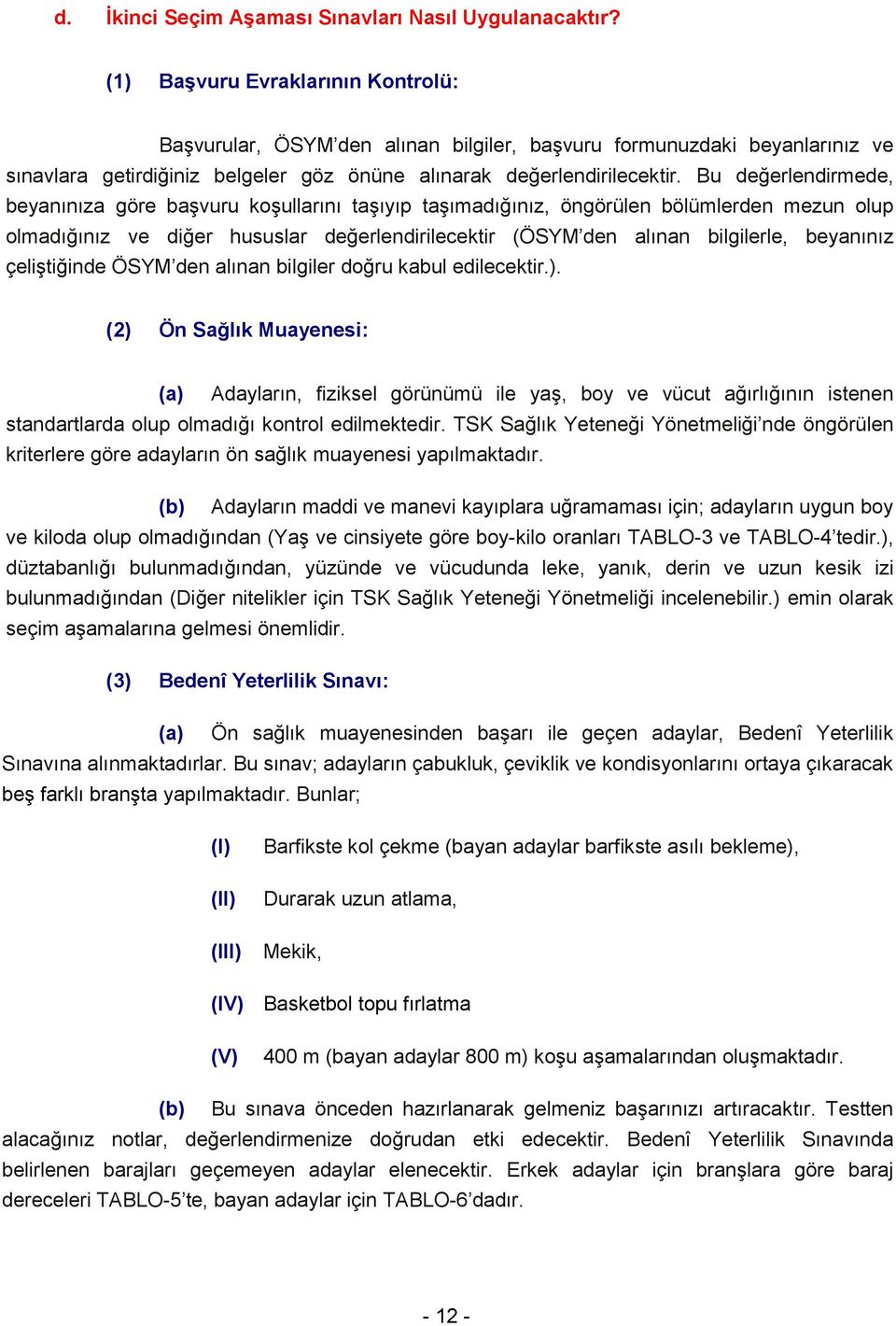 Bu değerlendirmede, beyanınıza göre başvuru koşullarını taşıyıp taşımadığınız, öngörülen bölümlerden mezun olup olmadığınız ve diğer hususlar değerlendirilecektir (ÖSYM den alınan bilgilerle,