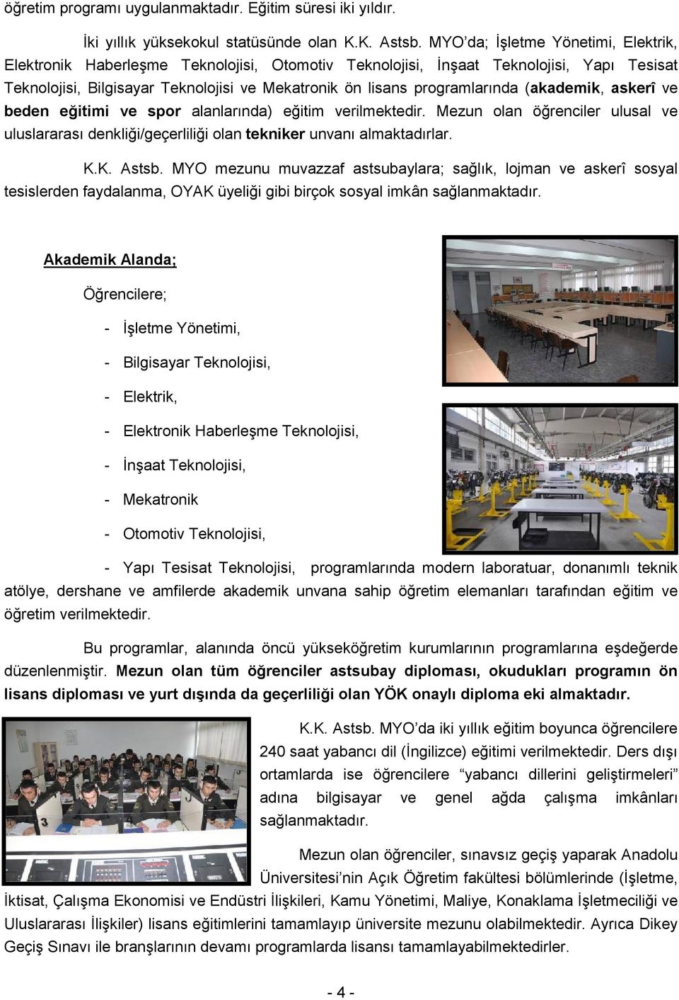 akademik, askerî ve beden eğitimi ve spor alanlarında) eğitim verilmektedir. Mezun olan öğrenciler ulusal ve uluslararası denkliği/geçerliliği olan tekniker unvanı almaktadırlar. K.K. Astsb.