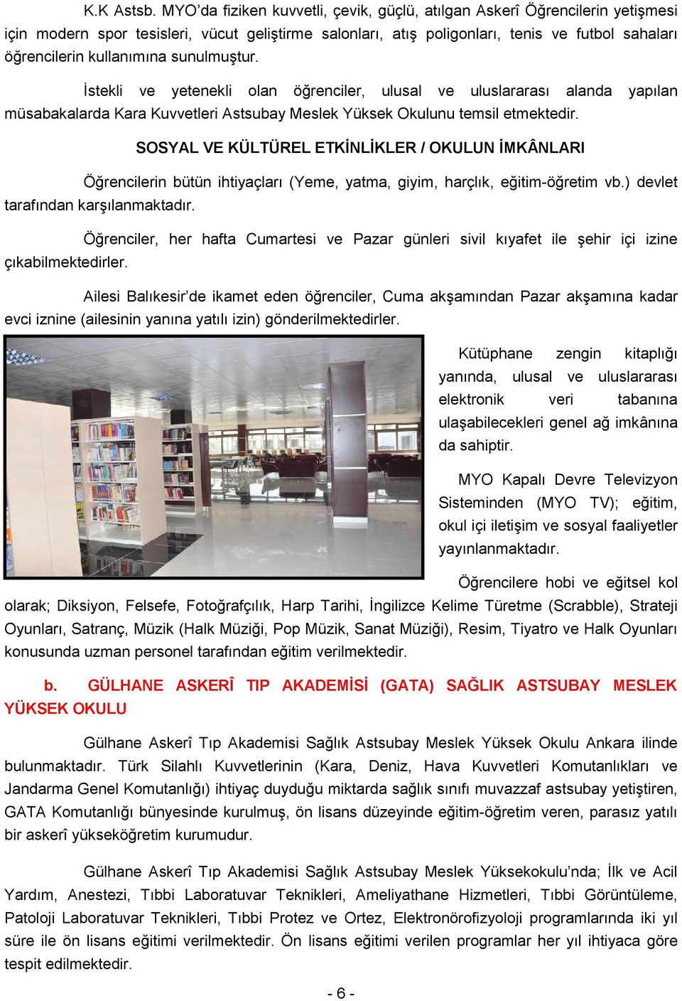 sunulmuştur. İstekli ve yetenekli olan öğrenciler, ulusal ve uluslararası alanda yapılan müsabakalarda Kara Kuvvetleri Astsubay Meslek Yüksek Okulunu temsil etmektedir.