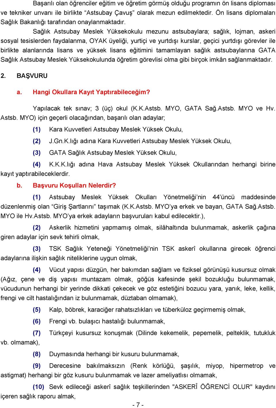 Sağlık Astsubay Meslek Yüksekokulu mezunu astsubaylara; sağlık, lojman, askeri sosyal tesislerden faydalanma, OYAK üyeliği, yurtiçi ve yurtdışı kurslar, geçici yurtdışı görevler ile birlikte