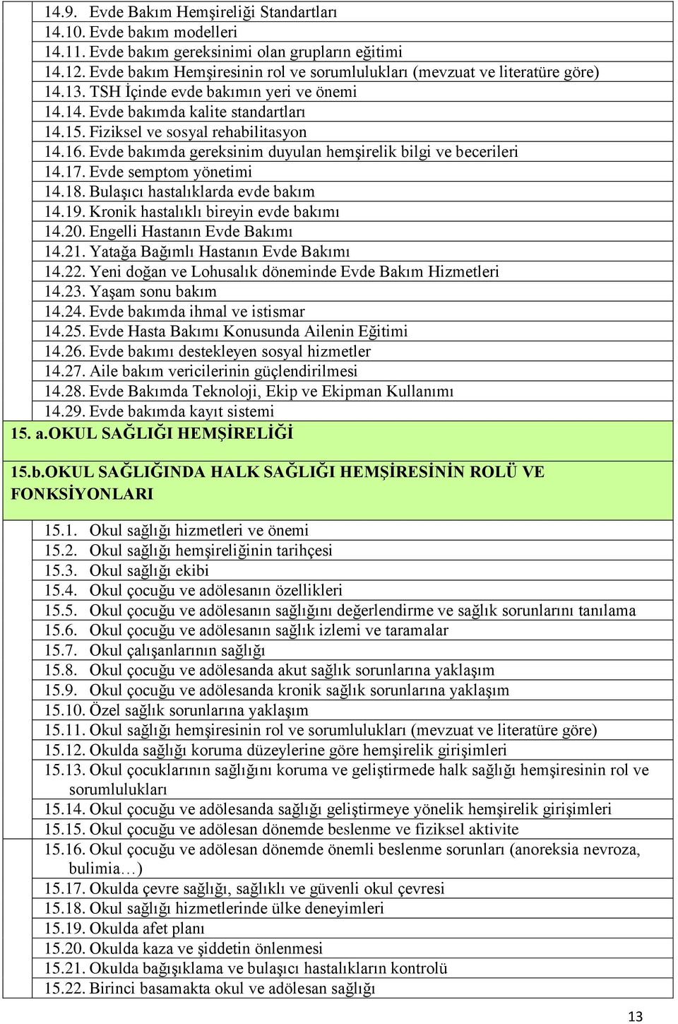 Fiziksel ve sosyal rehabilitasyon 14.16. Evde bakımda gereksinim duyulan hemşirelik bilgi ve becerileri 14.17. Evde semptom yönetimi 14.18. Bulaşıcı hastalıklarda evde bakım 14.19.