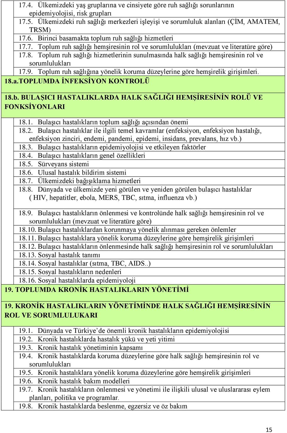 8. Toplum ruh sağlığı hizmetlerinin sunulmasında halk sağlığı hemşiresinin rol ve sorumlulukları 17.9. Toplum ruh sağlığına yönelik koruma düzeylerine göre hemşirelik girişimleri. 18.a.TOPLUMDA İNFEKSİYON KONTROLÜ 18.