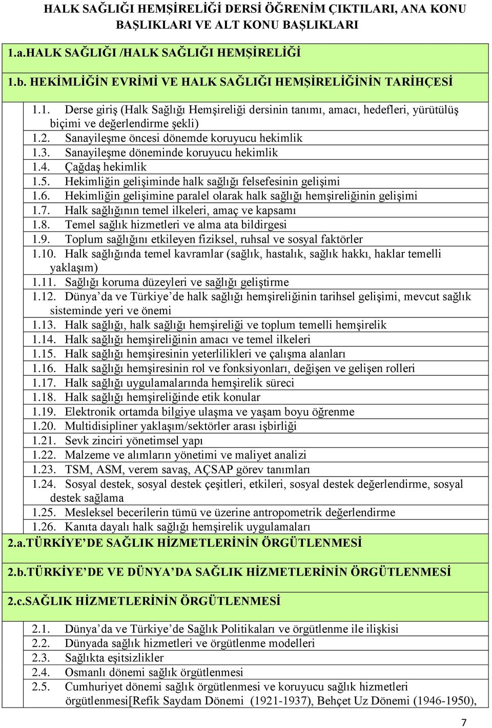 Sanayileşme öncesi dönemde koruyucu hekimlik 1.3. Sanayileşme döneminde koruyucu hekimlik 1.4. Çağdaş hekimlik 1.5. Hekimliğin gelişiminde halk sağlığı felsefesinin gelişimi 1.6.