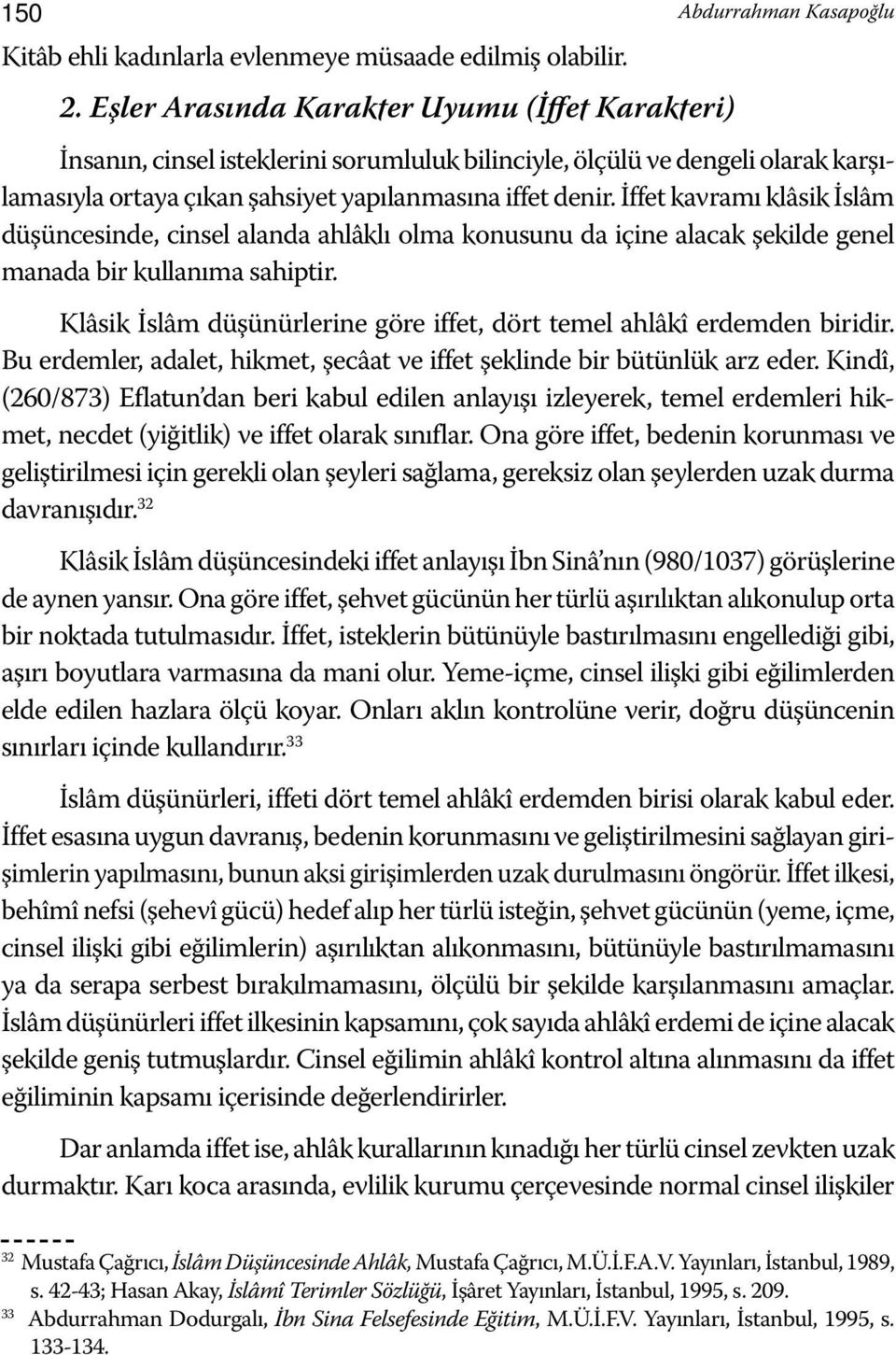 İffet kavramı klâsik İslâm düşüncesinde, cinsel alanda ahlâklı olma konusunu da içine alacak şekilde genel manada bir kullanıma sahiptir.